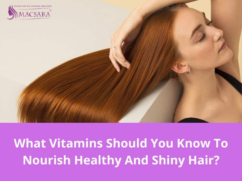 macsarahair-What-Vitamins-Should-You-Know-To-Nourish-Healthy-And-Shiny-Hair