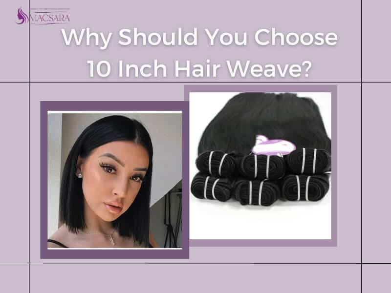 Why Should You Choose 10 Inch Hair Weave