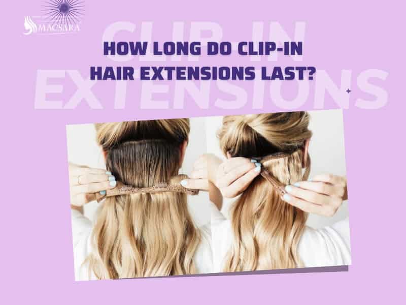 How Long Do Clip In Hair Extensions Last